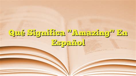 amazing en español que quiere decir